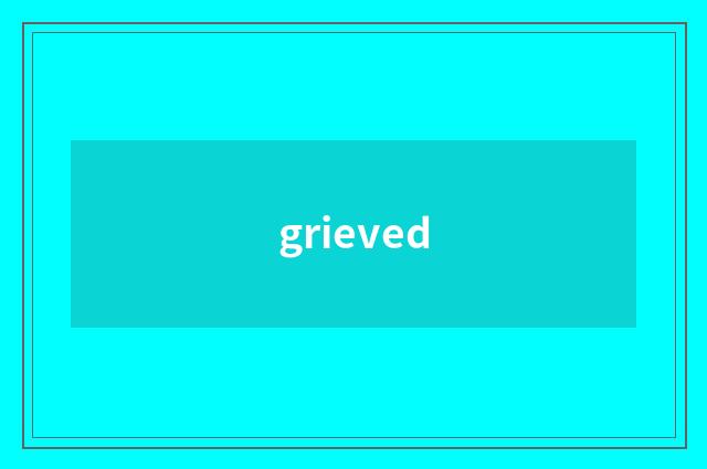 grieved