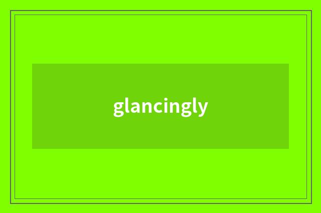 glancingly