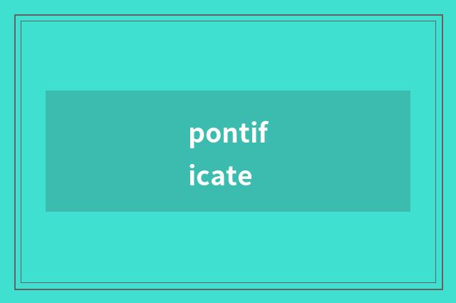 pontificate