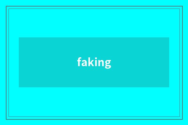 faking