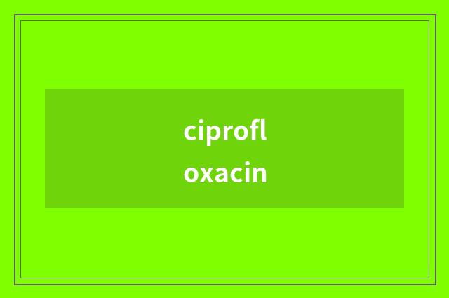 ciprofloxacin