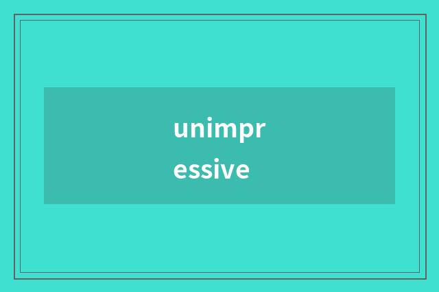 unimpressive