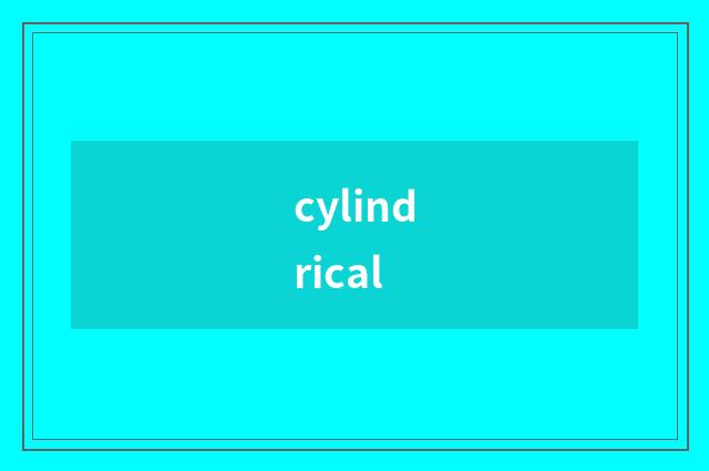 cylindrical