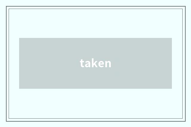 taken