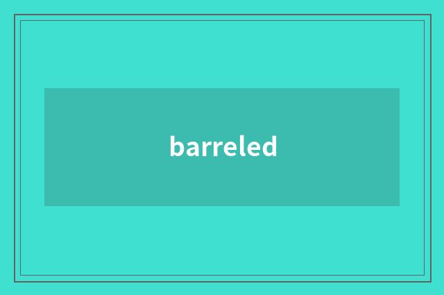 barreled