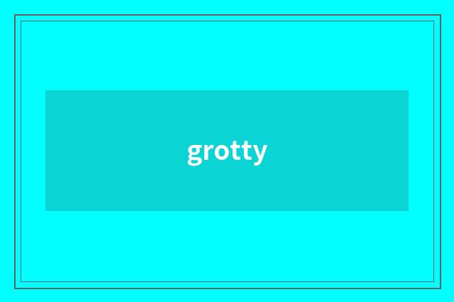 grotty
