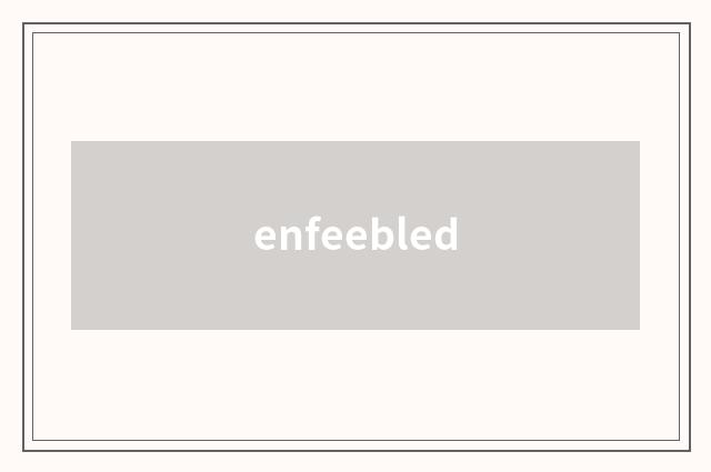 enfeebled