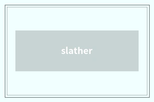slather