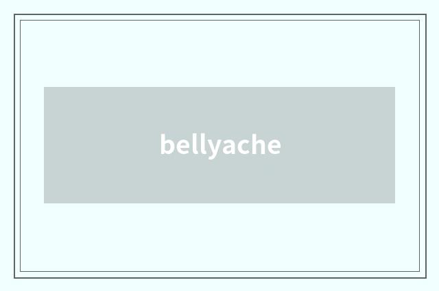bellyache
