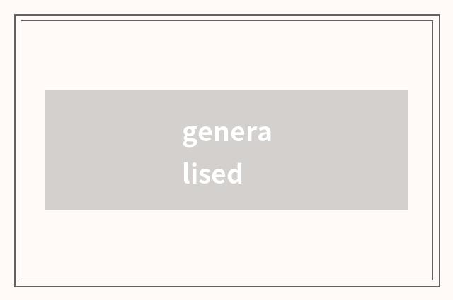 generalised