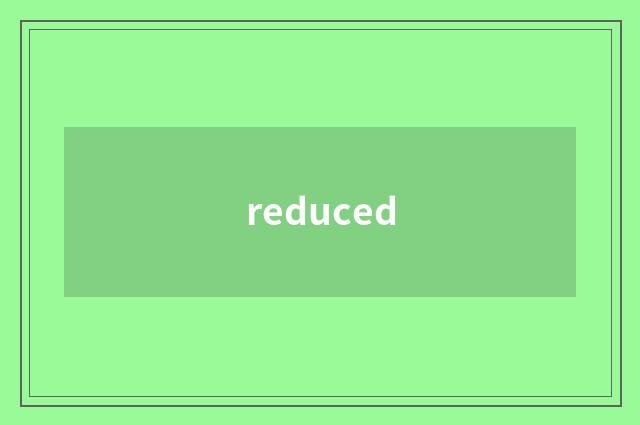 reduced