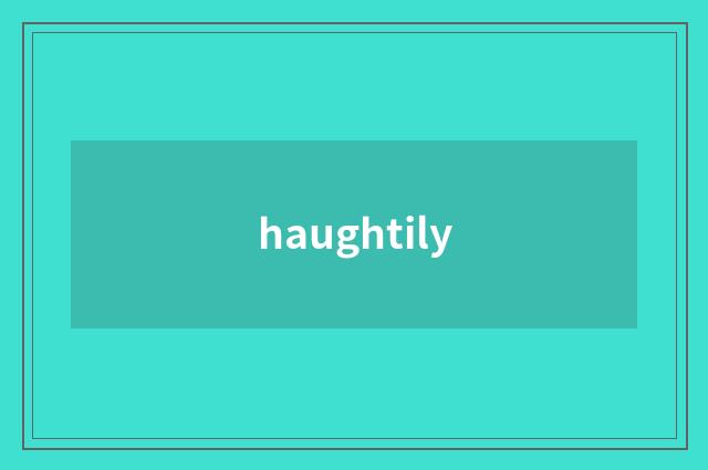 haughtily