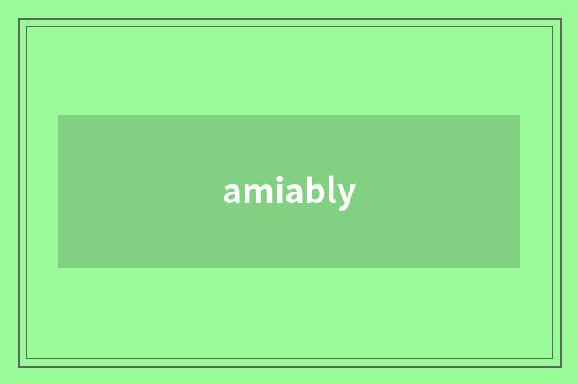 amiably