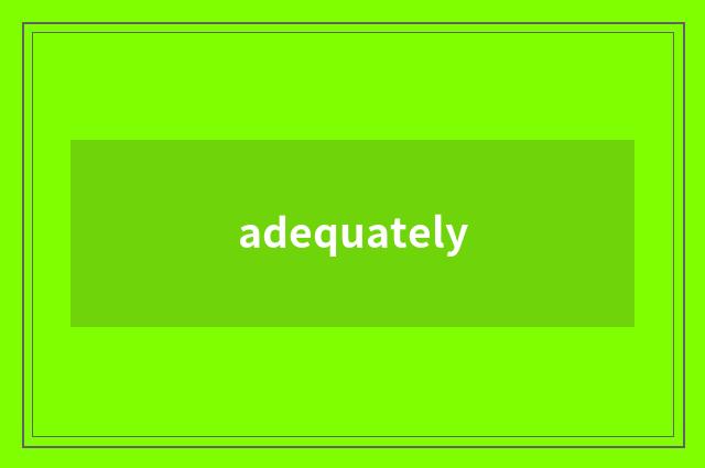 adequately