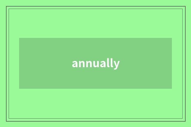 annually