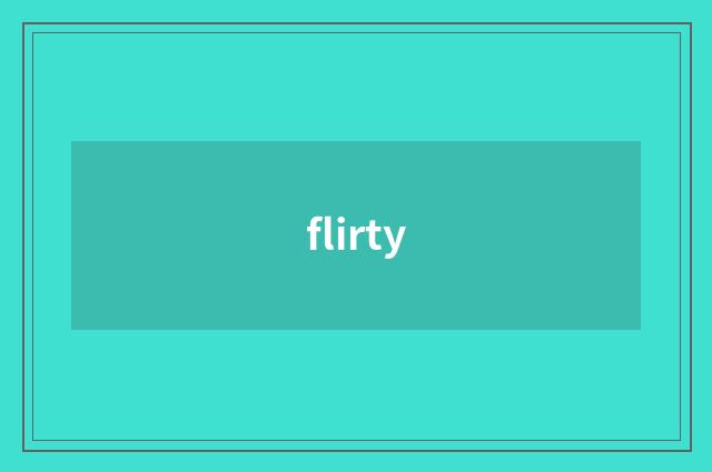 flirty