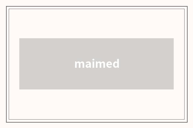 maimed