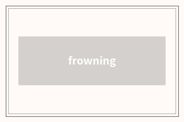 frowning
