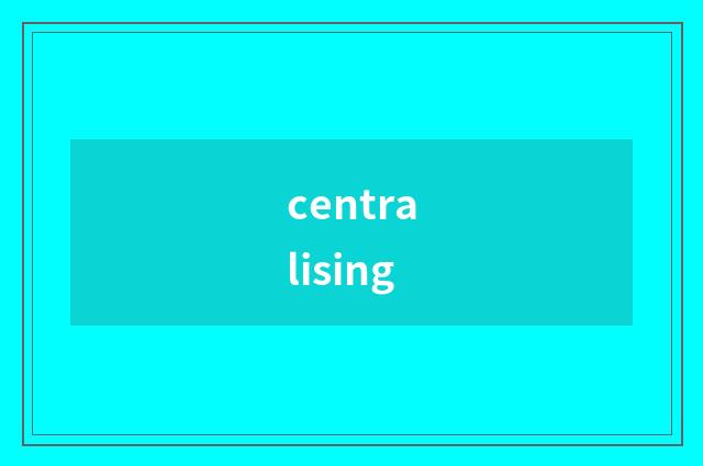 centralising