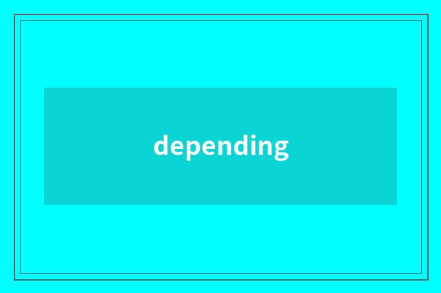depending