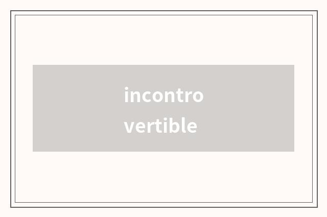 incontrovertible