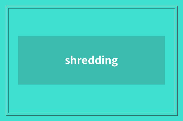 shredding