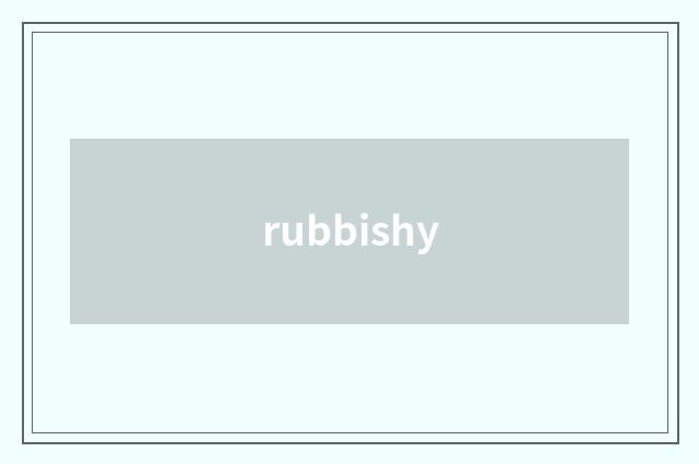 rubbishy