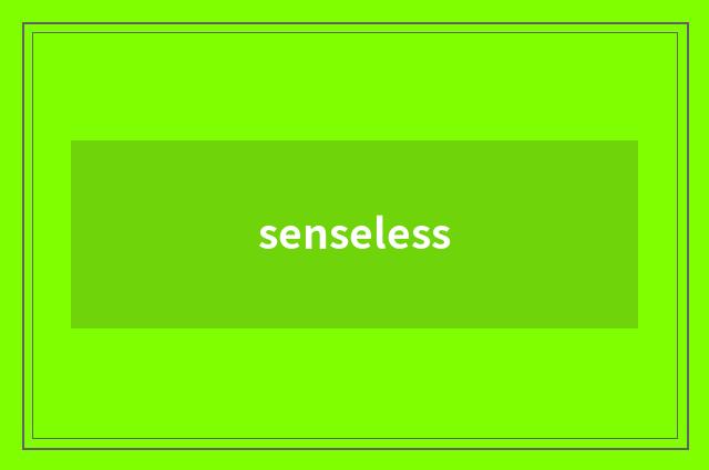 senseless