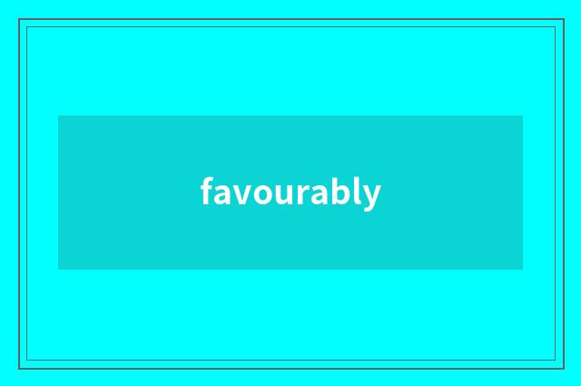 favourably