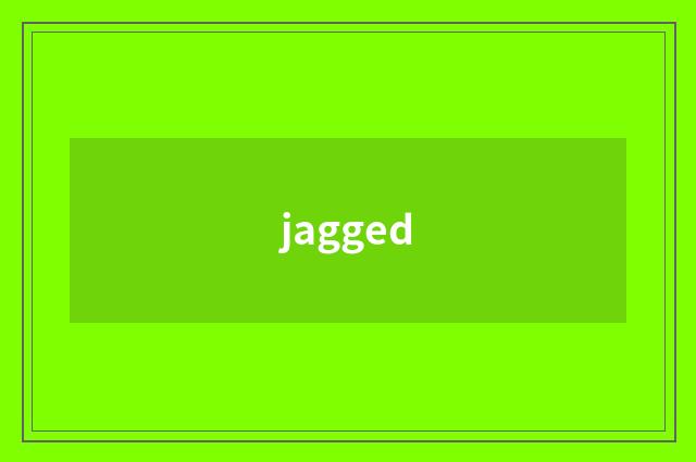 jagged