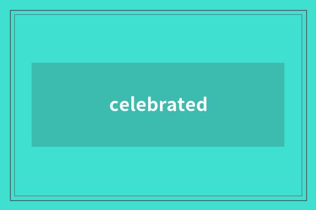 celebrated