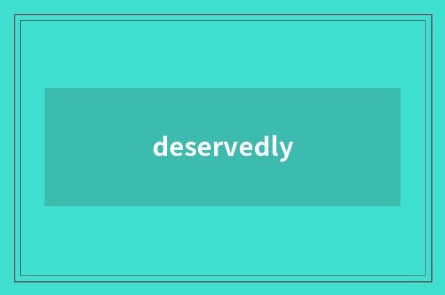 deservedly