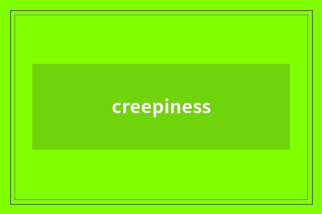 creepiness