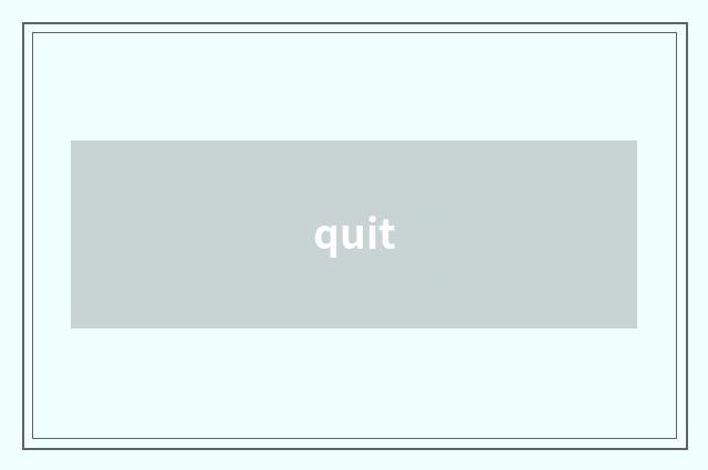 quit