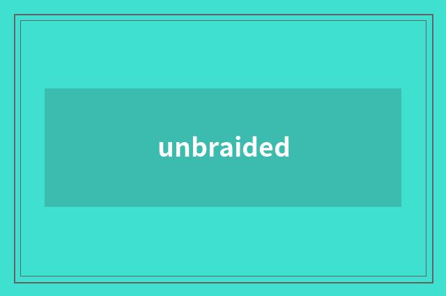 unbraided
