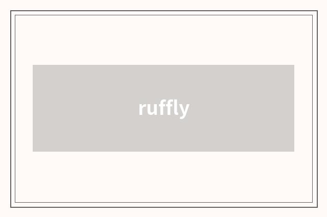 ruffly