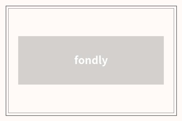 fondly