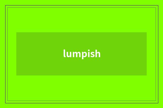 lumpish