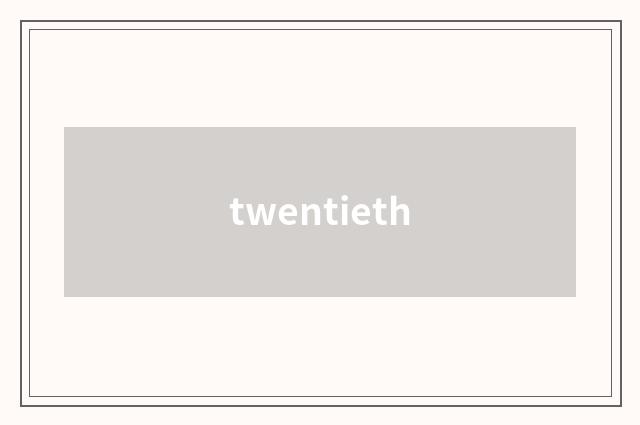 twentieth