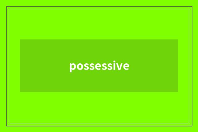 possessive