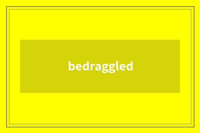 bedraggled