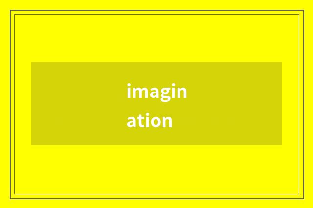 imagination