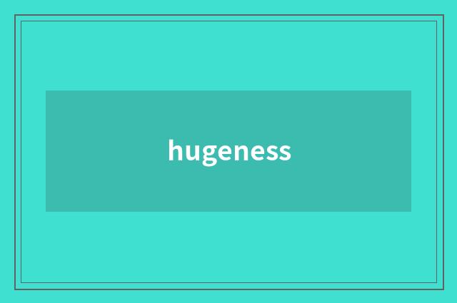 hugeness