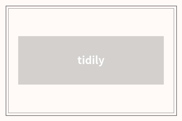 tidily