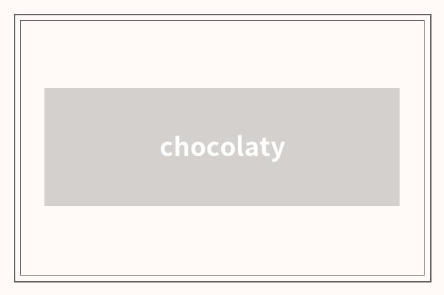 chocolaty