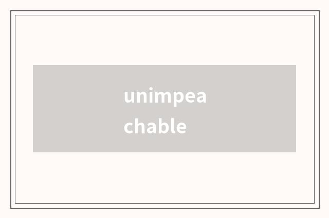 unimpeachable
