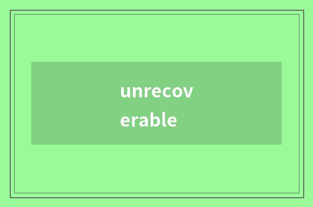 unrecoverable