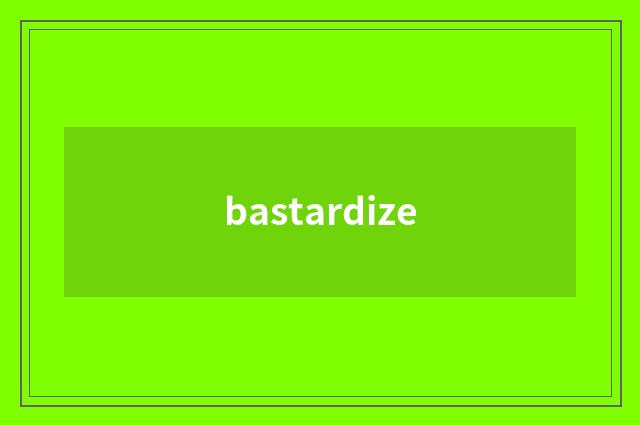 bastardize