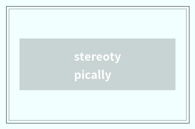 stereotypically
