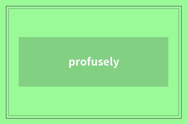 profusely